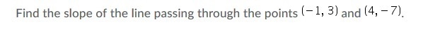 Find the slope of the line passing through the points (-1,3) and (4,-7-example-1