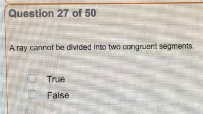 A ray cannot be divided into two congruent segments. True or false?-example-1