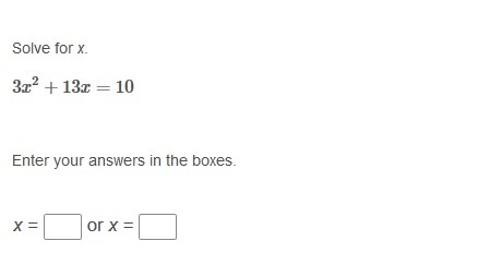 PLEASE HELP ASAP!!! CORRECT ANSWER ONLY PLEASE!!! Solve for x. 3x2 + 13x = 10-example-1