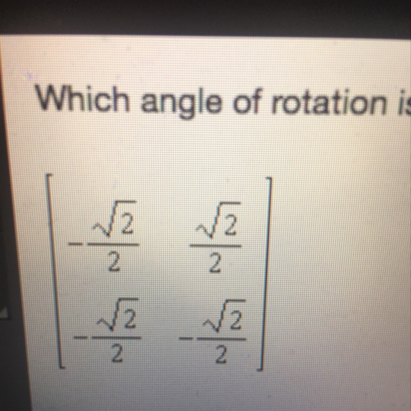 Which angle of rotation is determined by the matrix below? (pictured above) A. 45 degrees-example-1