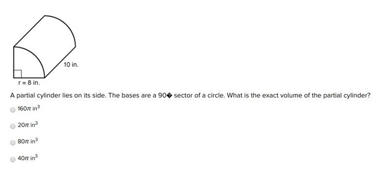 A partial cylinder lies on its side. The bases are a 90� sector of a circle. What-example-1