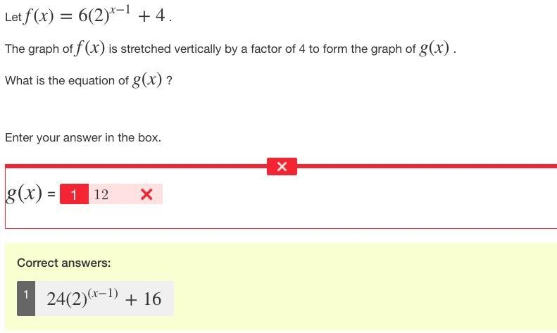 Let f(x)=6(2)x−1+4 . The graph of f(x) is stretched vertically by a factor of 4 to-example-1