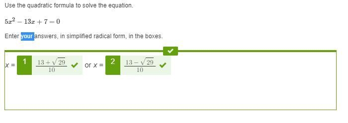 PLEASE HELP ME!!! Use the quadratic formula to solve the equation. 5x^2−13x+7=0 Enter-example-1