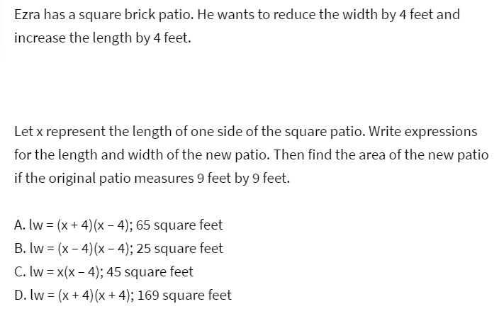 Ezra has a square brick patio. He wants to reduce the width by 4 feet and increase-example-1