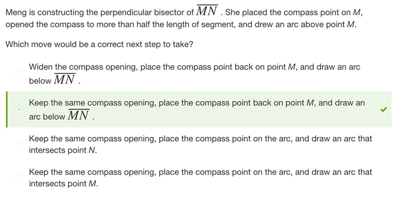 Meng is constructing the perpendicular bisector of MN¯¯¯¯¯¯¯ . She placed the compass-example-1