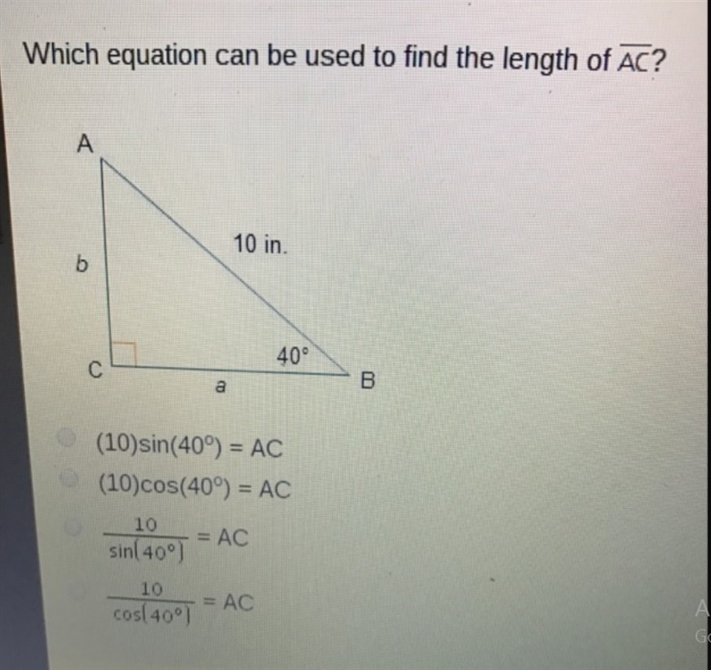 Which equation can be used to find the length of ? (10)sin(40o) = AC (10)cos(40o) = AC-example-1