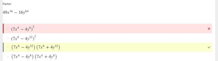 Factor. 49x^16−16y^64 (7x^4−4y^8)(7x^4+4y^8) (7x^8−4y^32)^2 (7x^8−4y^32)(7x^8+4y^32) (7x-example-1