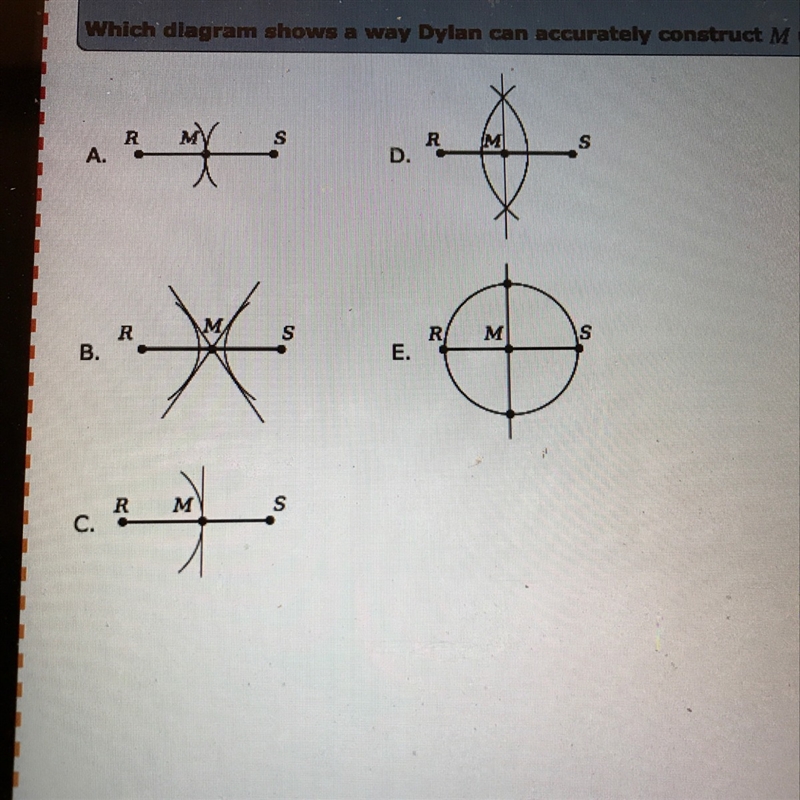 Dylan wants to construct the midpoint M of RS which diagram shows a way Dylan can-example-1