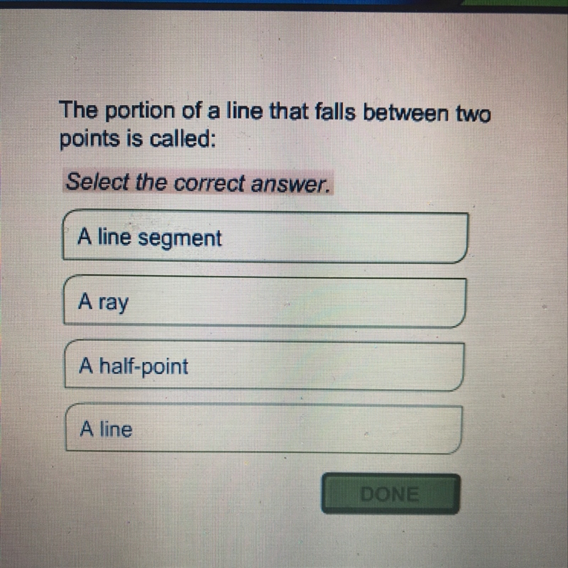 The portion of line that falls between two points is call: A) A line segment B) A-example-1