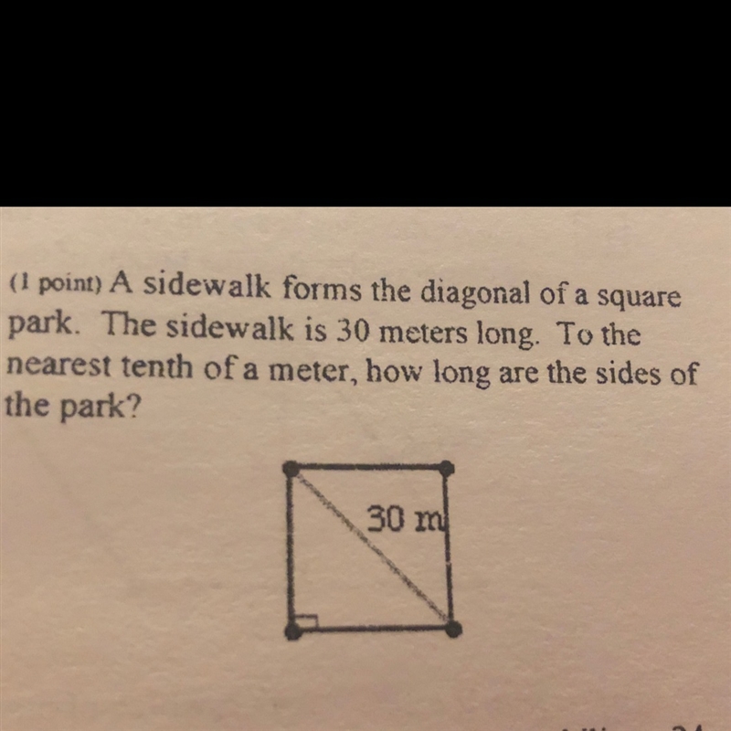 A sidewalk forms the diagonal of a square park. The sidewalk is 30 meters long. To-example-1