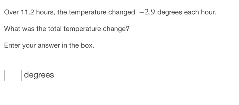 Over 11.2 hours, the temperature changed −2.9 degrees each hour. What was the total-example-1