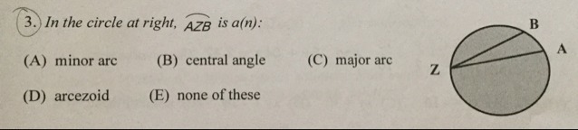 Can someone please help? In the circle at right, AZB is a(n): (A) minor arc, (B) central-example-1