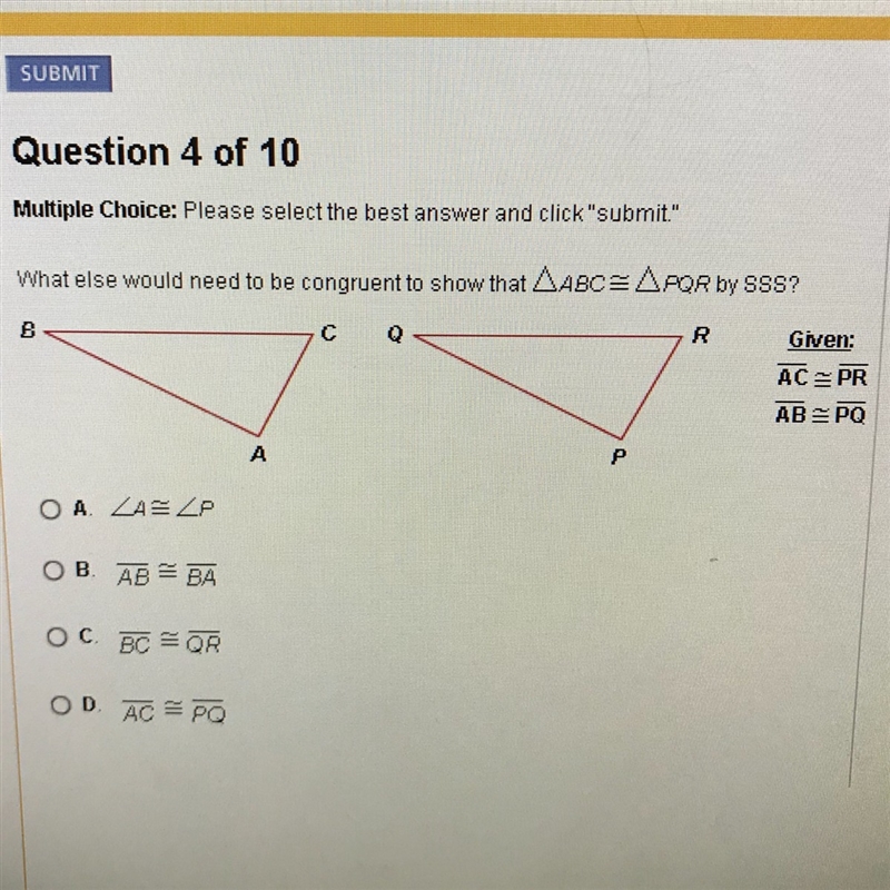 What else would need to be congruent to show that ABC = PQR by SSS?-example-1