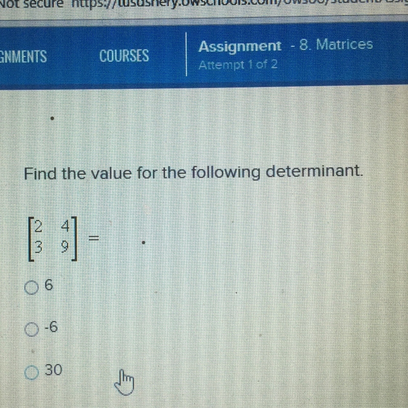 Find the value for the following determinant. [2 4] | | = [3 9] A. 6 B. -6 C. 30-example-1