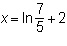 What is the solution to 4+5e^(x+2)=11? (Answers Below)-example-2