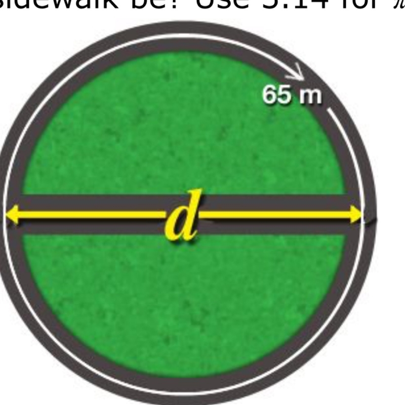 A sidewalk around a circular park covers a distance of 65 meters. A new sidewalk is-example-1