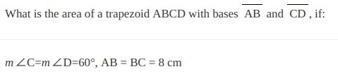 What is the area of a trapezoid ABCD with bases AB and CD , 1) if: m∠C=m∠D=60°, AB-example-2