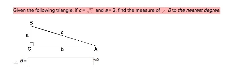 Given the following triangle, if c = sqrt 5 and a = 2, find the measure of B to the-example-1