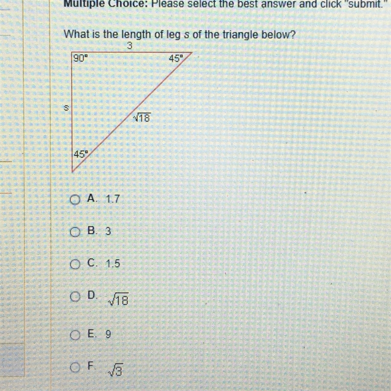 What is the length of leg s of the triangle below? A. 1.7 B. 3 C. 1.5 D. √18 C. 9 D-example-1