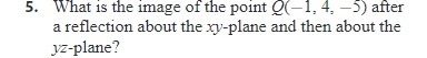 What is the image of the point Q(-1, 4, 5) after a reflection about xy- plane and-example-1