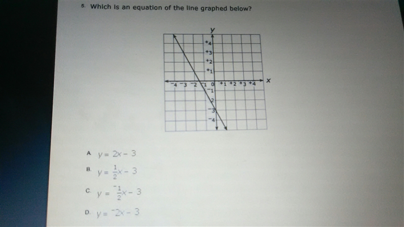 Which is an equation of the line graphed below? A. y=2x-3 B. y=1/2x-3 C. y= -1/2x-example-1