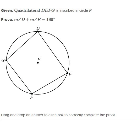 Given: Quadrilateral DEFG is inscribed in circle P. Prove: m∠D+m∠F=180∘ Drag and drop-example-1