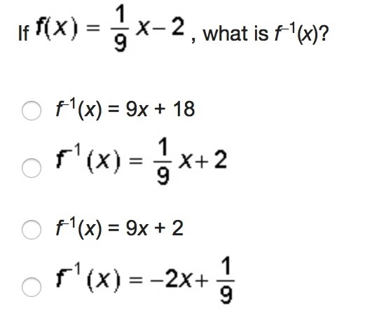 If f(x)=1/9x-2, what is f^–1(x)? A.) f^–1(x) = 9x + 18 B.) f^-1(x)=1/9x+2 C.) f^–1(x-example-1