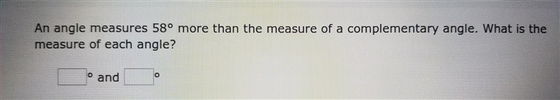 an angle measures 58 degrees more than the measure of a complementary angle what is-example-1