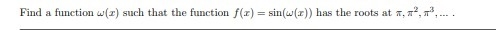 Find a function ω(x) such that the function f(x) = sin(ω(x)) has the roots at π, π2 , π3 , ..-example-1