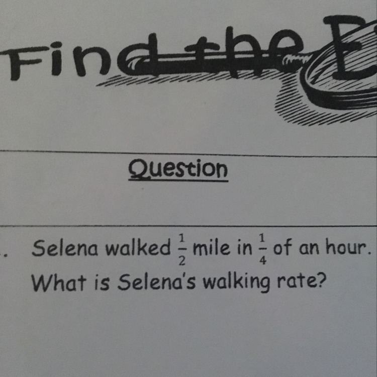 Selena walked 1/2 mile in 1/4 of an hour. What is Selena’s walking rate?-example-1