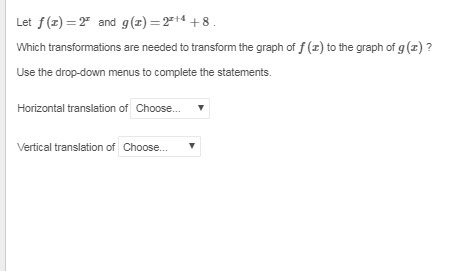 Let f(x)=2x and g(x)=2x+4+8 . Which transformations are needed to transform the graph-example-1