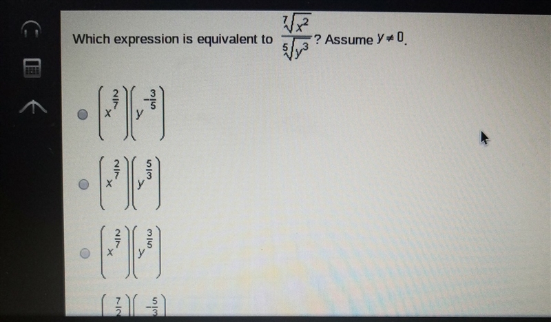 Please help!! which expression is equivant to 7√x^2/5√y^3 Thank you D.(X^7/2)(X^-5/3)-example-1