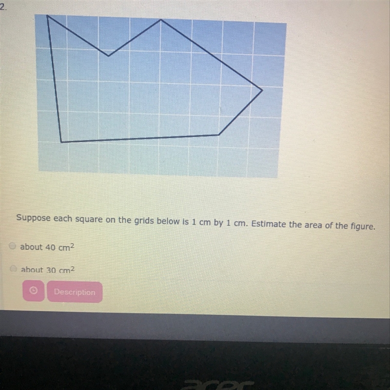 Suppose each square on the grid below is 1 cm by 1 cm. Estimate the area of the figure-example-1