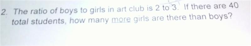 The ratio of boys to girls in art club is 2 to3. If there are 40 total students, how-example-1