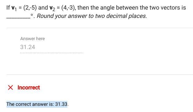 If v1 = (2,-5) and v2 = (4,-3), then the angle between the two vectors is _________. Round-example-1