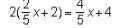 Which pair shows equivalent expressions? A.2(2/5x + 2)=2 2/5x + 1 B.2(2/5x + 2)=4/5x-example-1