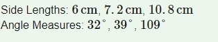 The picture shows a triangle. Side Lengths: 2cm, 2.4cm, 3.6cm Angle Measures: 32°, 39°, 109° Which-example-1