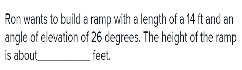 Ron wants to build a ramp with a length of a 14 ft and an angle of elevation of 26 degrees-example-1