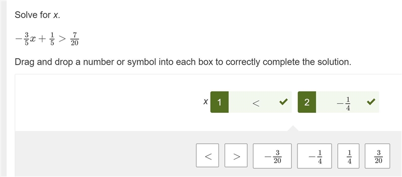 Solve. −3/5x+1/5>7/20 Drag and drop a number or symbol into each box to show the-example-1