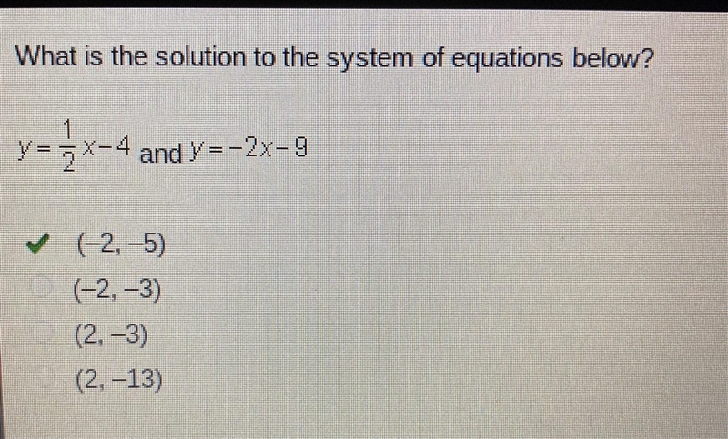 What is the solution to the system of equations below? Y= 1/2 x-4 and y = -2x-9 (-2,-5) (-2,-3) (2,-3) (2,-13)-example-1