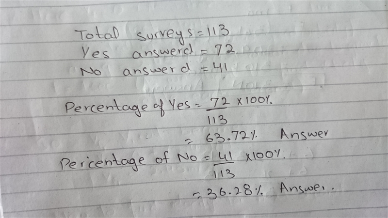 113 surveys 72 answerd yes 41 answerd no whats the percentage-example-1