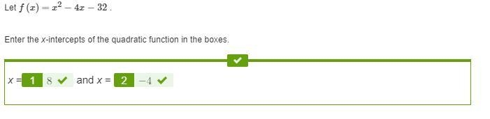 Let ​ f(x)=x^2−4x−32 ​ . Enter the x-intercepts of the quadratic function in the boxes-example-1
