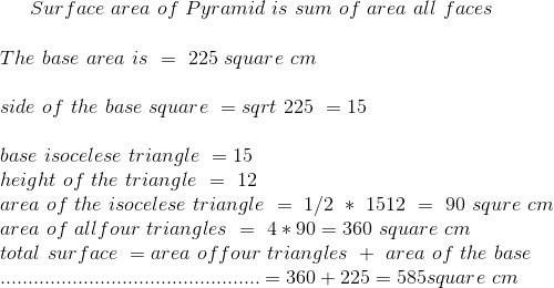 A pyramid has a square base with area 225 square centimeters. It has four faces that-example-1