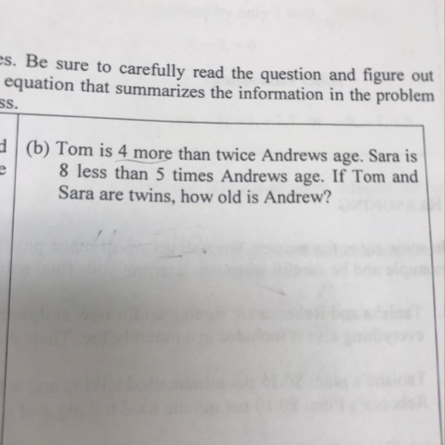 Tom is 4 more than twice Andrews age. If Tom and Sara are twins, how old is Andrew-example-1