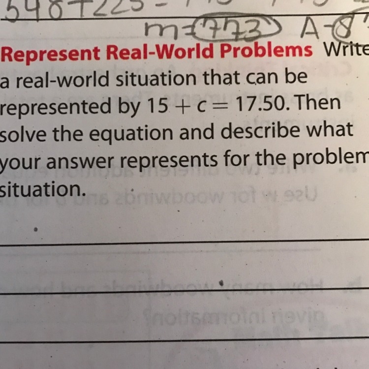 Write a real world situation that could be represented by 15 + c = 17.50. Then solve-example-1