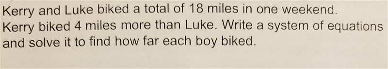 Kerry and Luke biked a total of 18 miles in one weekend. Kerry biked 4 miles more-example-1