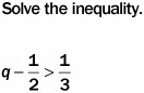 Solve the inequality. q > 1 q<(0)/(1) q>(5)/(6) q>(1)/(6)-example-1