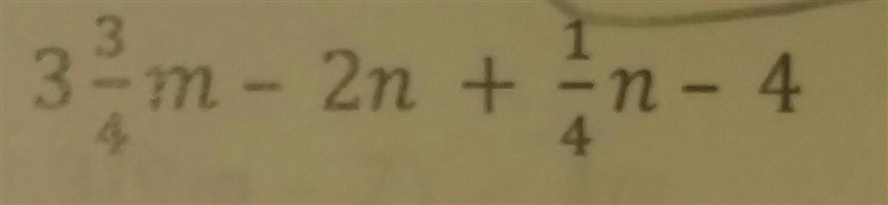 What's the answer to this problem: 3 3/4m - 2n + 1/4n - 4 = ?-example-1