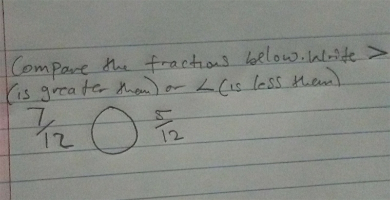 Compare the fraction below. write is greater then or is less than: 7/12 5/12-example-1