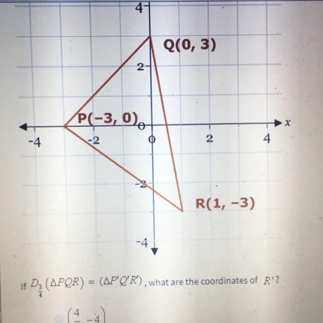 If d 3/4 (PQR)=(P’Q’R), what are the coordinates of r? A. (4/3,-4) B. (3/4,-9/4) C-example-1